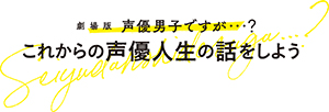 『劇場版 声優男子ですが・・・？』ついに公開日、正式タイトル、ポスタービジュアル発表！『劇場版 声優男子ですが・・・？～これからの声優人生の話をしよう～』2020年2月14日より公開決定！ - 画像一覧（3/3）