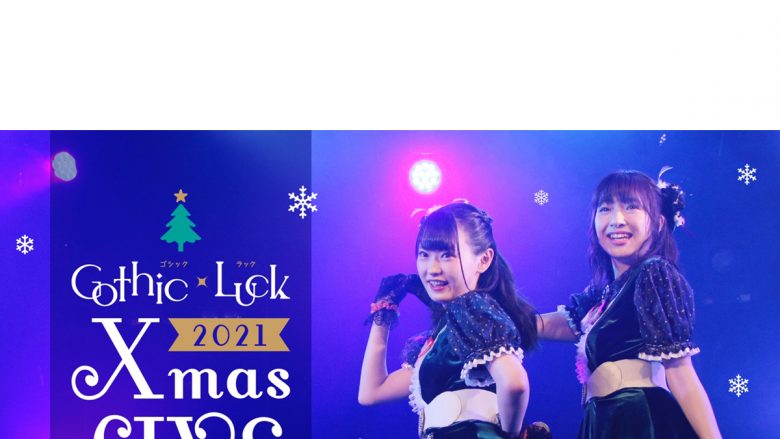 Gothic×Luck（ゴシックラック） Xmas LIVE 2021配信チケット販売決定！さらにゲストに和泉風花、広瀬彩海の出演が決定！