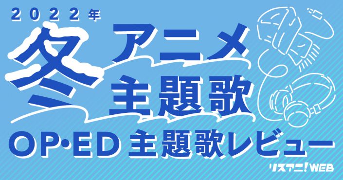 22年冬アニメop Ed リスアニ 主題歌レビュー リスアニ Web アニメ アニメ音楽のポータルサイト