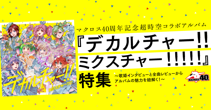 【連載】マクロス40周年記念超時空コラボアルバム『デカルチャー！！ミクスチャー！！！！！』特集 ～歌姫インタビューと全曲レビューからアルバムの魅力を紐解く！～