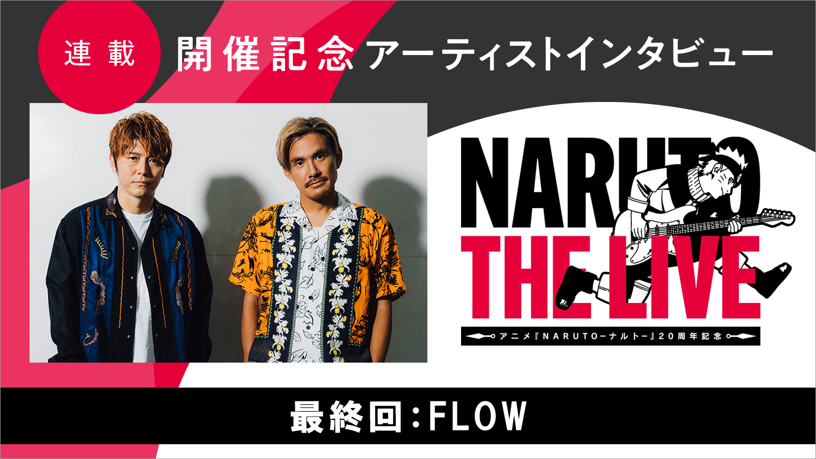 【連載】「NARUTO THE LIVE」開催記念アーティストインタビュー　最終回：FLOW――出会いの「GO!!!」、復活の狼煙を上げた「Re:meｍber」、“戦友”と共に歩んできた珠玉の名曲の数々を振り返る - 画像一覧（2/8）