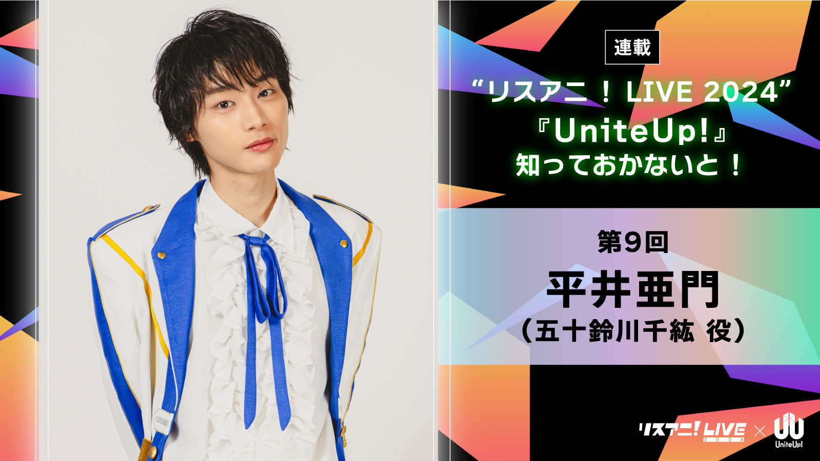 【連載】“リスアニ！LIVE 2024”――『UniteUp!』知っておかないと！　第9回：平井亜門（PROTOSTAR：五十鈴川千紘役） - 画像一覧（2/2）