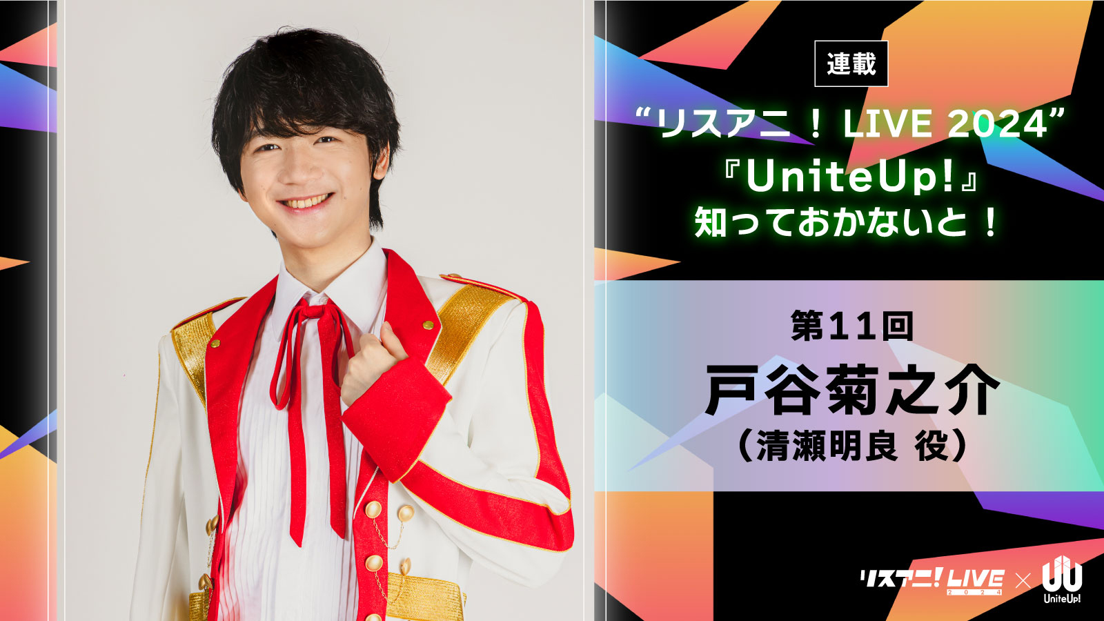 【連載】“リスアニ！LIVE 2024”――『UniteUp!』知っておかないと！　第11回：戸谷菊之介（JPROTOSTAR：清瀬明良役） - 画像一覧（2/2）