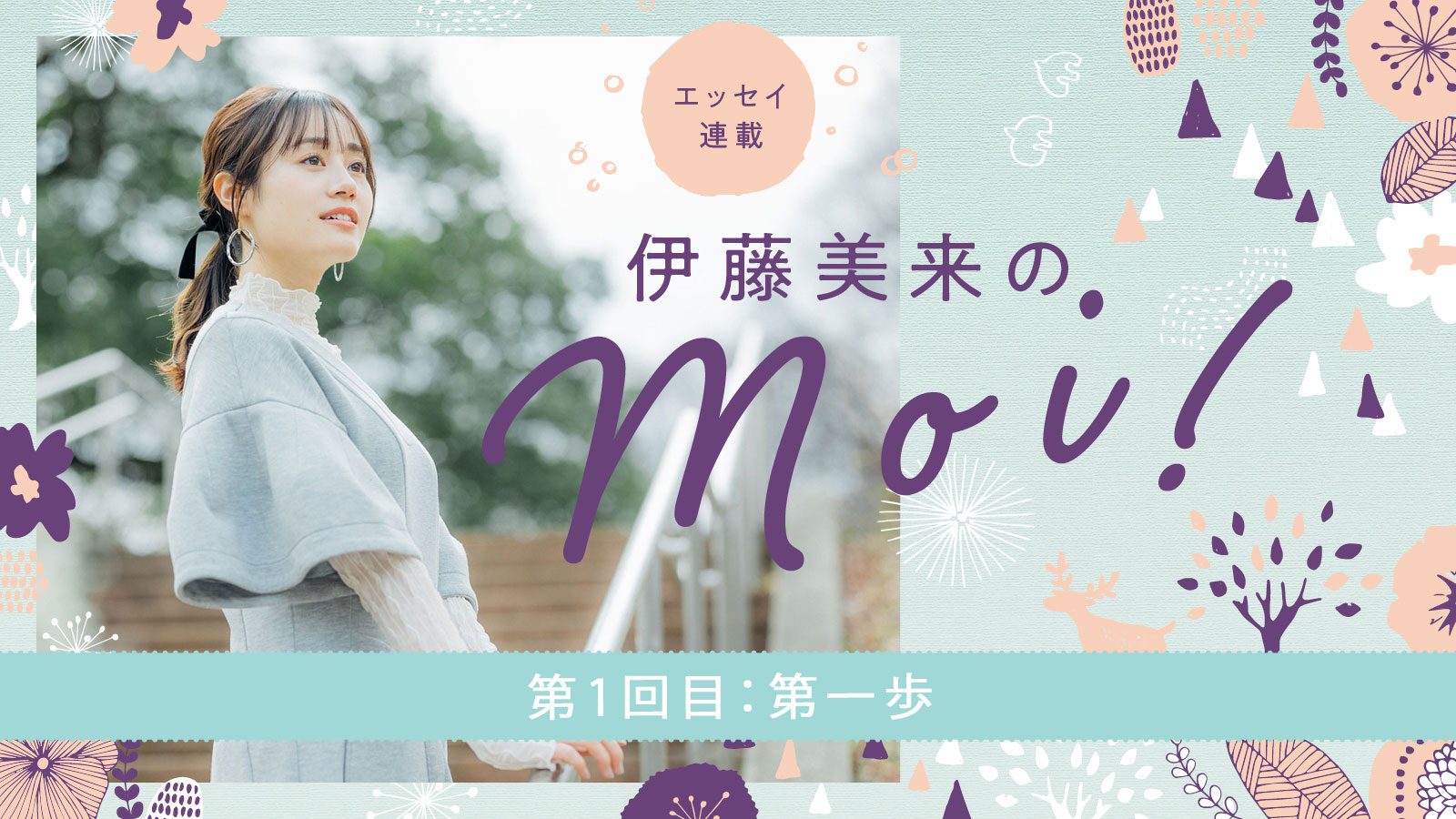 【エッセイ連載】「伊藤美来のmoi!」第1回：第一歩