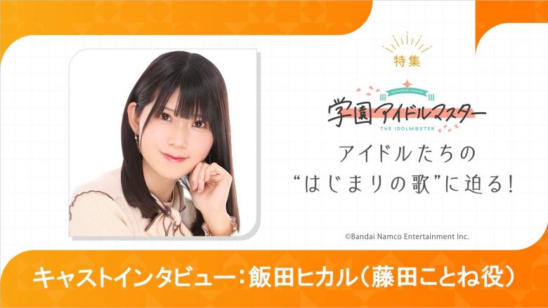 【特集】「学園アイドルマスター」飯田ヒカル（藤田ことね役）インタビュー――世界一可愛い“アイドルのことね”と自分を重ねられる“素のことね”