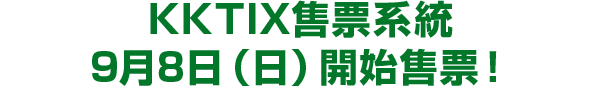 KKTIX售票系統
9月8日（日）開始售票！